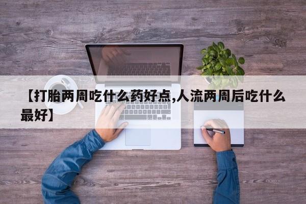 米非米索私人微信,打胎药私人店【打胎两周吃什么药好点,人流两周后吃什么最好】