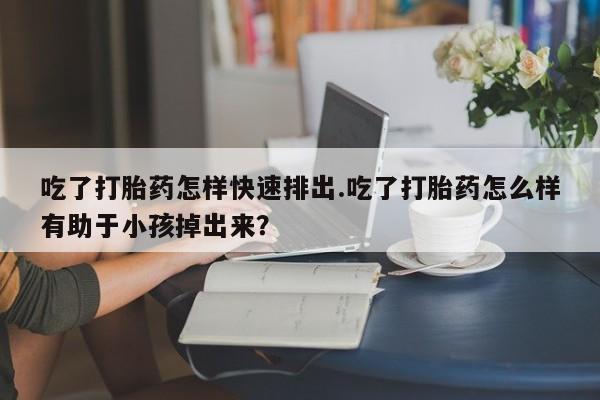 米非米索私人微信,打胎药私人店吃了打胎药怎样快速排出.吃了打胎药怎么样有助于小孩掉出来？