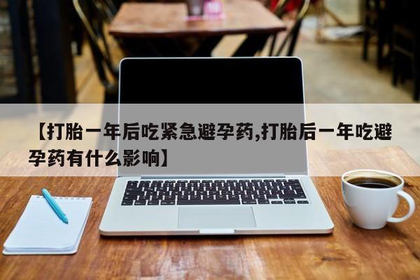 米非米索私人微信,打胎药私人店【打胎一年后吃紧急避孕药,打胎后一年吃避孕药有什么影响】