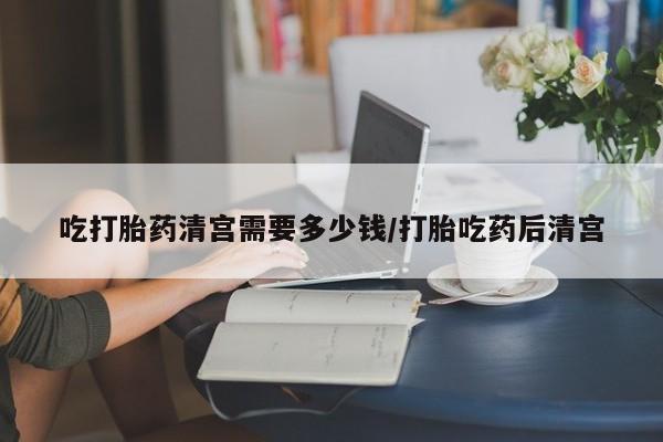米非米索私人微信,打胎药私人店吃打胎药清宫需要多少钱/打胎吃药后清宫