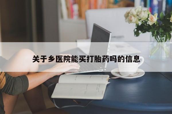 米非米索私人微信,打胎药私人店关于乡医院能买打胎药吗的信息