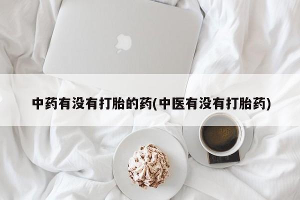 米非米索私人微信,打胎药私人店中药有没有打胎的药(中医有没有打胎药)