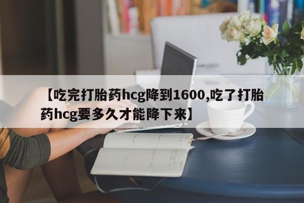 米非米索私人微信,打胎药私人店【吃完打胎药hcg降到1600,吃了打胎药hcg要多久才能降下来】