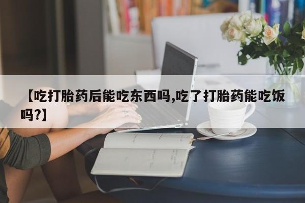 米非米索私人微信,打胎药私人店【吃打胎药后能吃东西吗,吃了打胎药能吃饭吗?】
