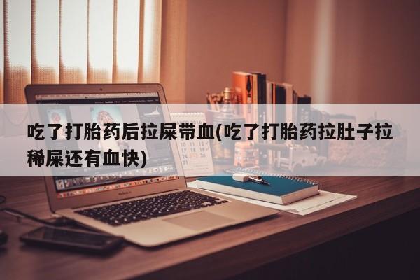 米非米索私人微信,打胎药私人店吃了打胎药后拉屎带血(吃了打胎药拉肚子拉稀屎还有血快)