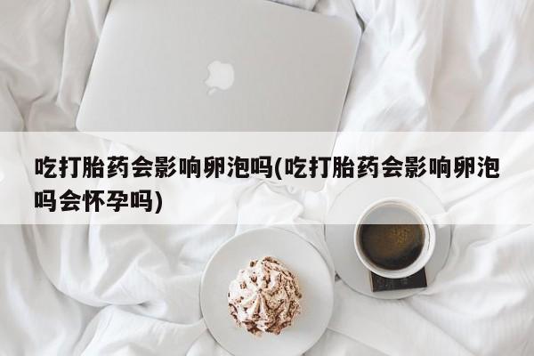 米非米索私人微信,打胎药私人店吃打胎药会影响卵泡吗(吃打胎药会影响卵泡吗会怀孕吗)
