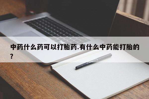 米非米索私人微信,打胎药私人店中药什么药可以打胎药.有什么中药能打胎的？