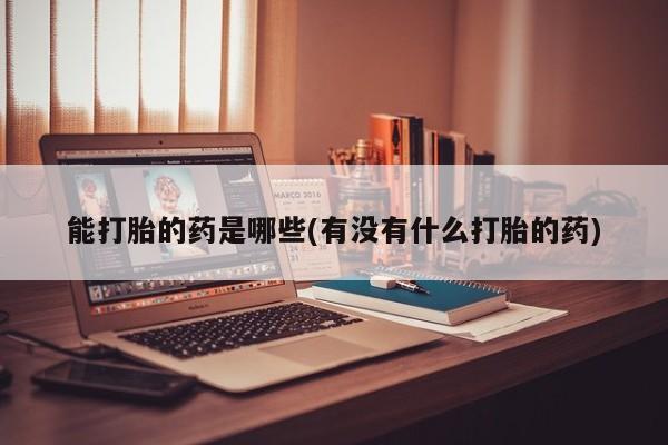 米非米索私人微信,打胎药私人店能打胎的药是哪些(有没有什么打胎的药)